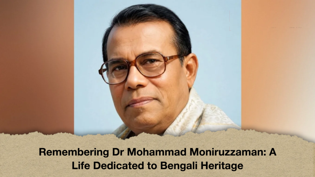 Remembering Dr Mohammad Moniruzzaman A Life Dedicated to Bengali Heritage