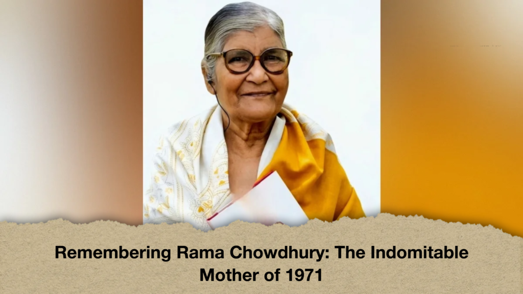 Remembering Rama Chowdhury The Indomitable Mother of 1971
