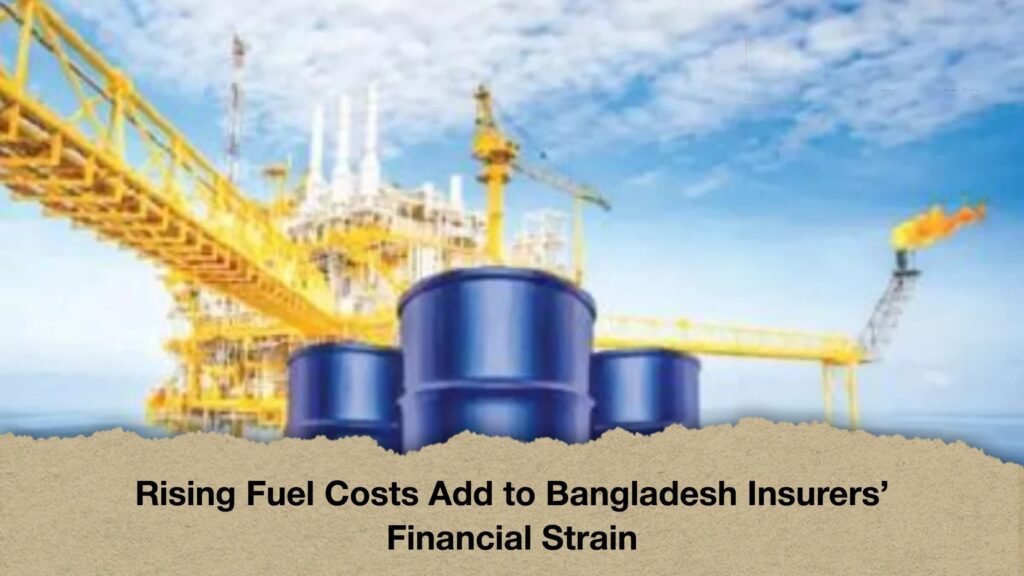 Rising Fuel Costs Add to Bangladesh Insurers’ Financial Strain