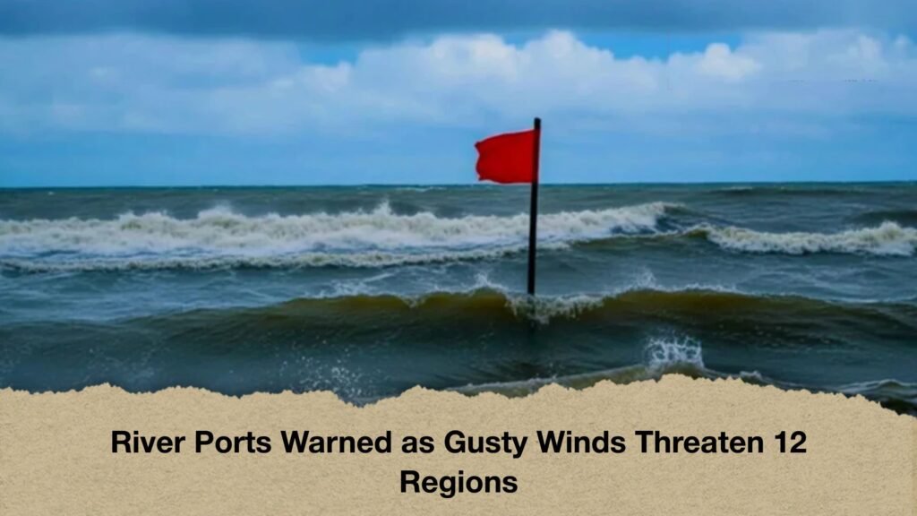River Ports Warned as Gusty Winds Threaten 12 Regions