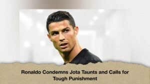 Ronaldo Condemns Jota Taunts and Calls for Tough Punishment