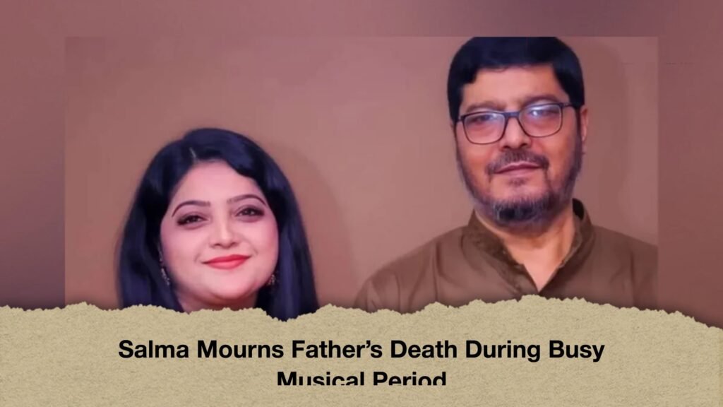 Salma Mourns Father’s Death During Busy Musical Period