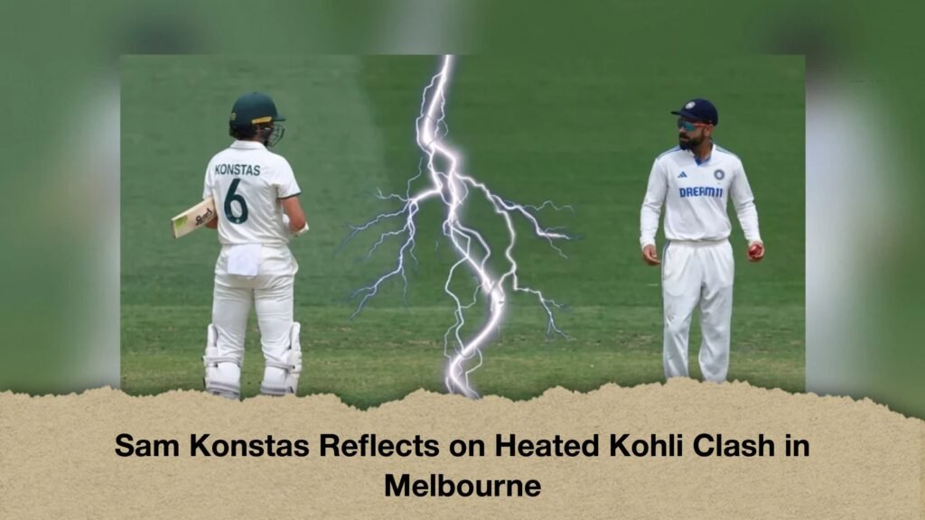 Sam Konstas Reflects on Heated Kohli Clash in Melbourne
