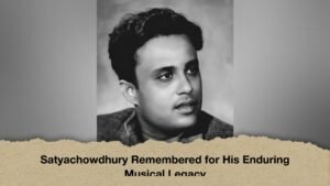 Satyachowdhury Remembered for His Enduring Musical Legacy