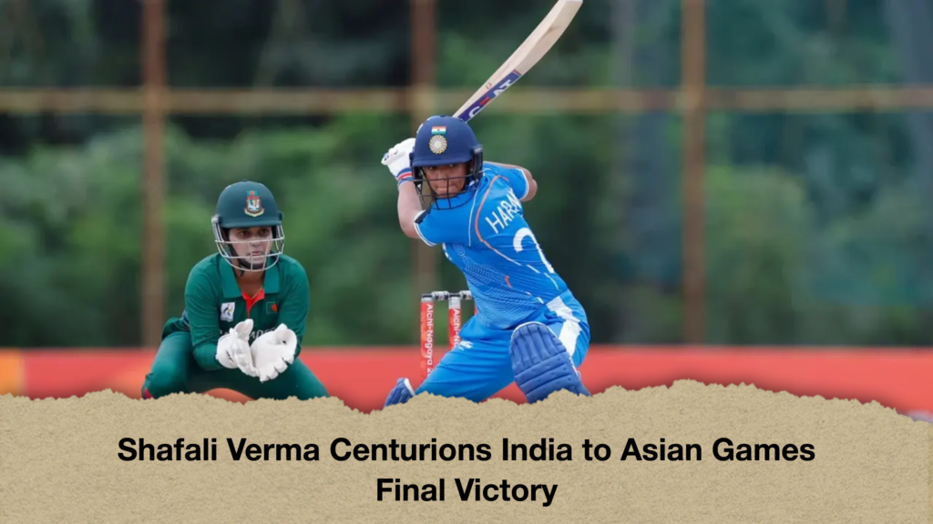 Shafali Verma Centurions India to Asian Games Final Victory