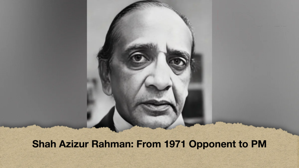 Shah Azizur Rahman From 1971 Opponent to PM