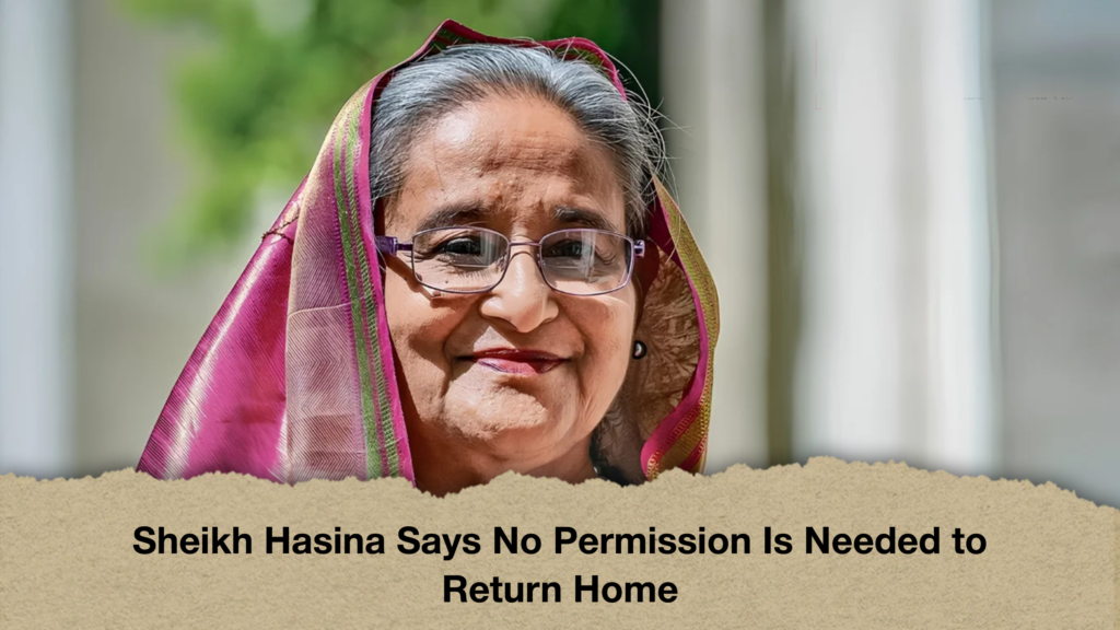 Sheikh Hasina Says No Permission Is Needed to Return Home