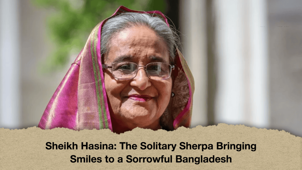 Sheikh Hasina - The Solitary Sherpa Bringing Smiles to a Sorrowful Bangladesh