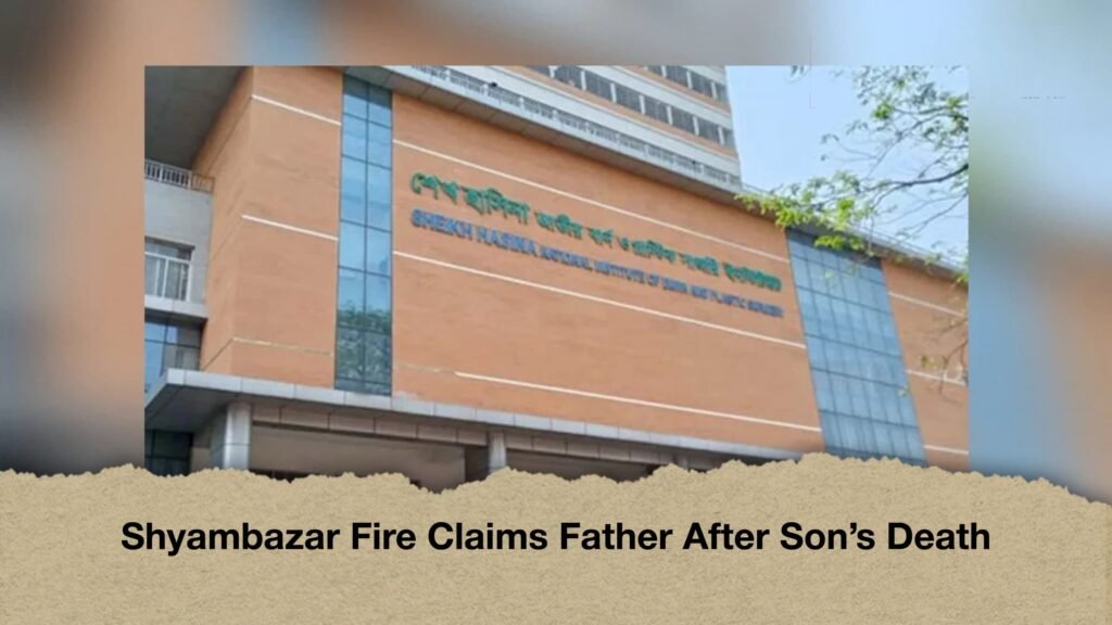 Shyambazar Fire Claims Father After Son’s Death