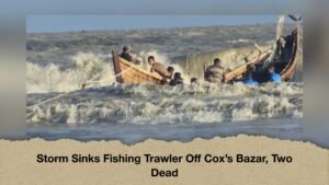 Storm Sinks Fishing Trawler Off Cox’s Bazar, Two Dead