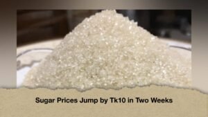 Sugar Prices Jump by Tk10 in Two Weeks
