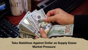 Taka Stabilises Against Dollar as Supply Eases Market Pressure Taka Stabilises Against Dollar as Supply Eases Market Pressure