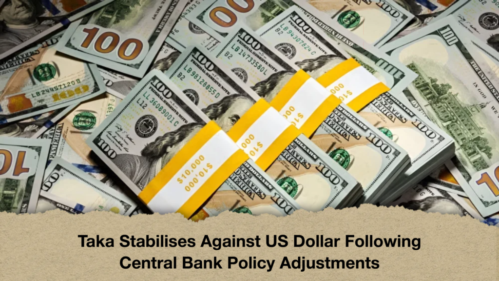 Taka Stabilises Against US Dollar Following Central Bank Policy Adjustments Taka Stabilises Against US Dollar Following Central Bank Policy Adjustments