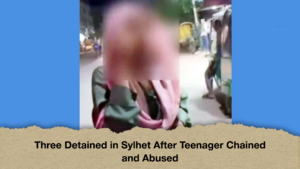 Three Detained in Sylhet After Teenager Chained and Abused Three Detained in Sylhet After Teenager Chained and Abused