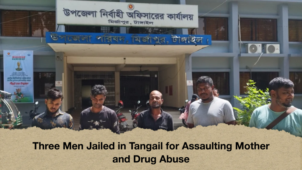 Three Men Jailed in Tangail for Assaulting Mother and Drug Abuse Three Men Jailed in Tangail for Assaulting Mother and Drug Abuse