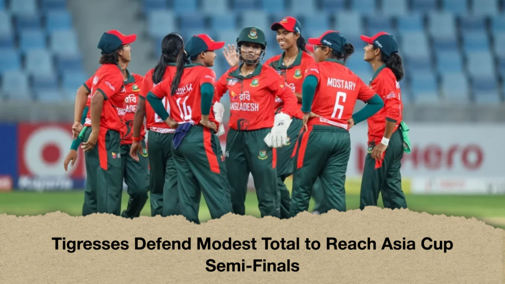Tigresses Defend Modest Total to Reach Asia Cup Semi Finals Tigresses Defend Modest Total to Reach Asia Cup Semi-Finals
