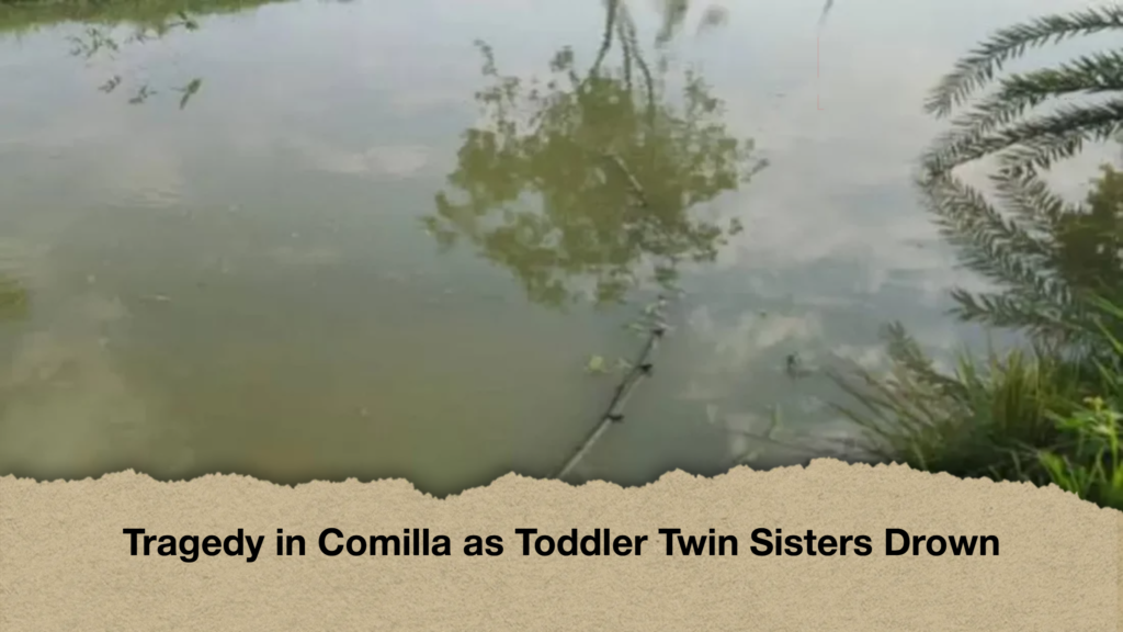 Tragedy in Comilla as Toddler Twin Sisters Drown Tragedy in Comilla as Toddler Twin Sisters Drown