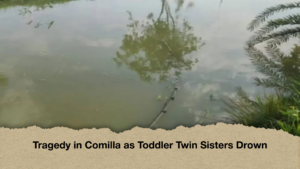 Tragedy in Comilla as Toddler Twin Sisters Drown Tragedy in Comilla as Toddler Twin Sisters Drown