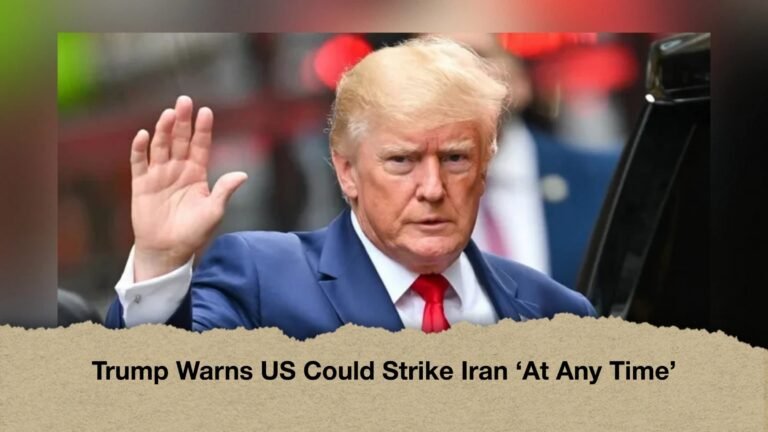 Trump Warns US Could Strike Iran ‘At Any Time’