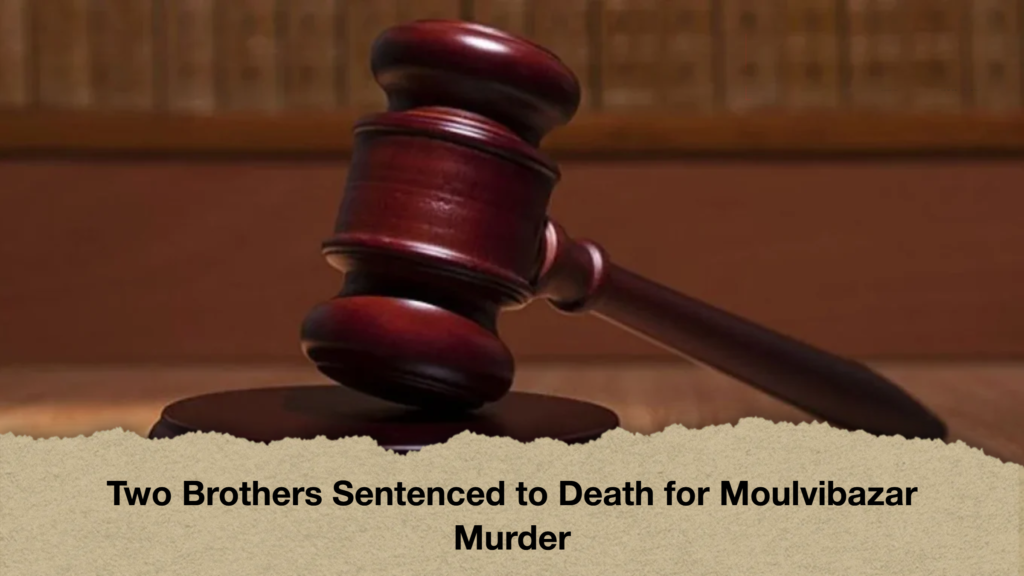 Two Brothers Sentenced to Death for Moulvibazar Murder