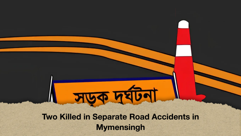 Two Killed in Separate Road Accidents in Mymensingh