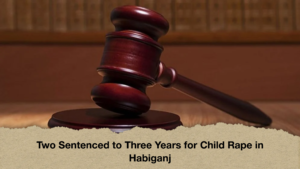 Two Sentenced to Three Years for Child Rape in Habiganj