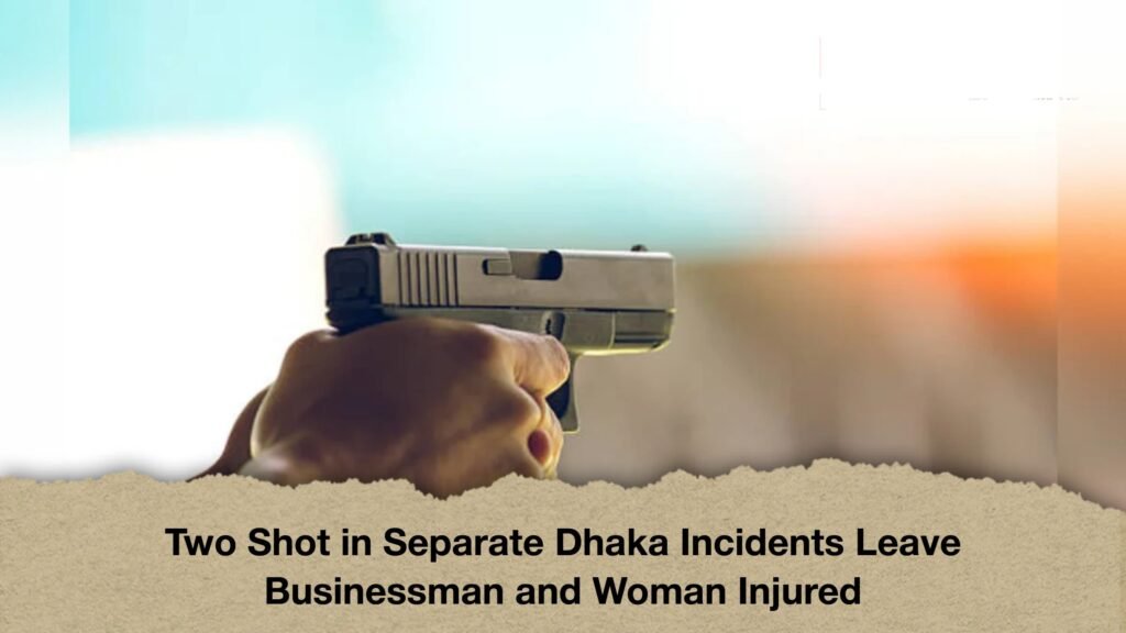 Two Shot in Separate Dhaka Incidents Leave Businessman and Woman Injured