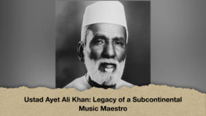 Ustad Ayet Ali Khan Legacy of a Subcontinental Music Maestro