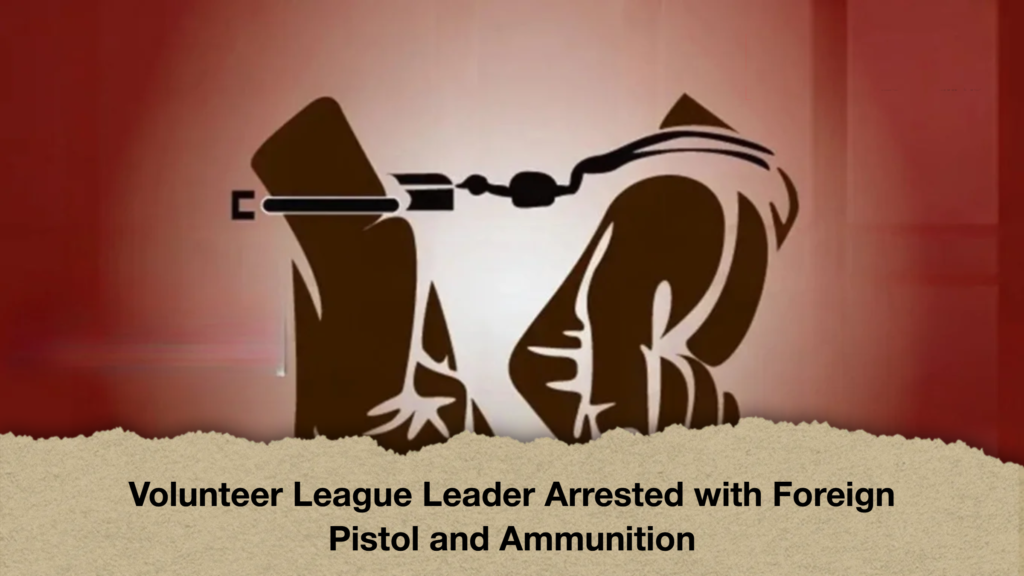 Volunteer League Leader Arrested with Foreign Pistol and Ammunition