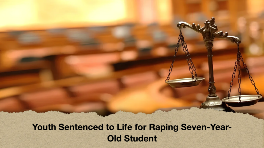 Youth Sentenced to Life for Raping Seven-Year-Old Student
