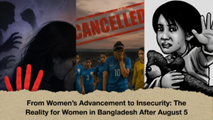 From Women's Advancement to Insecurity The Reality for Women in Bangladesh After August 5