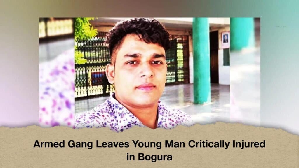 Armed Gang Leaves Young Man Critically Injured in Bogura