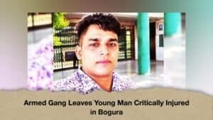 Armed Gang Leaves Young Man Critically Injured in Bogura