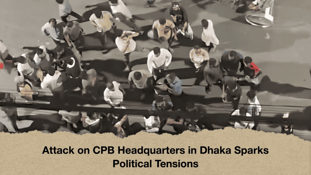 Attack on CPB Headquarters in Dhaka Sparks Political Tensions 2 Attack on CPB Headquarters in Dhaka Sparks Political Tensions