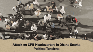 Attack on CPB Headquarters in Dhaka Sparks Political Tensions
