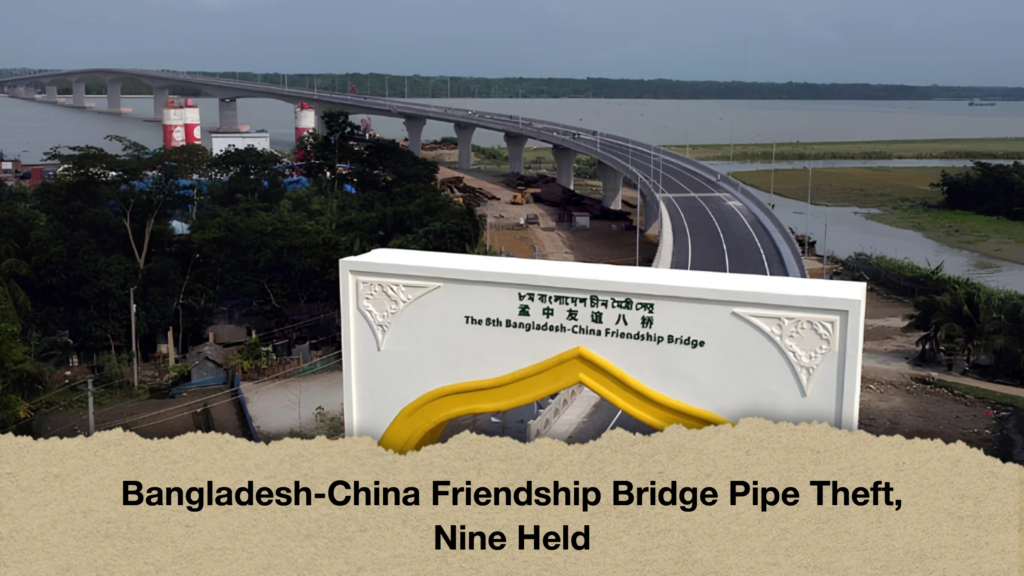 Bangladesh-China Friendship Bridge Pipe Theft, Nine Held