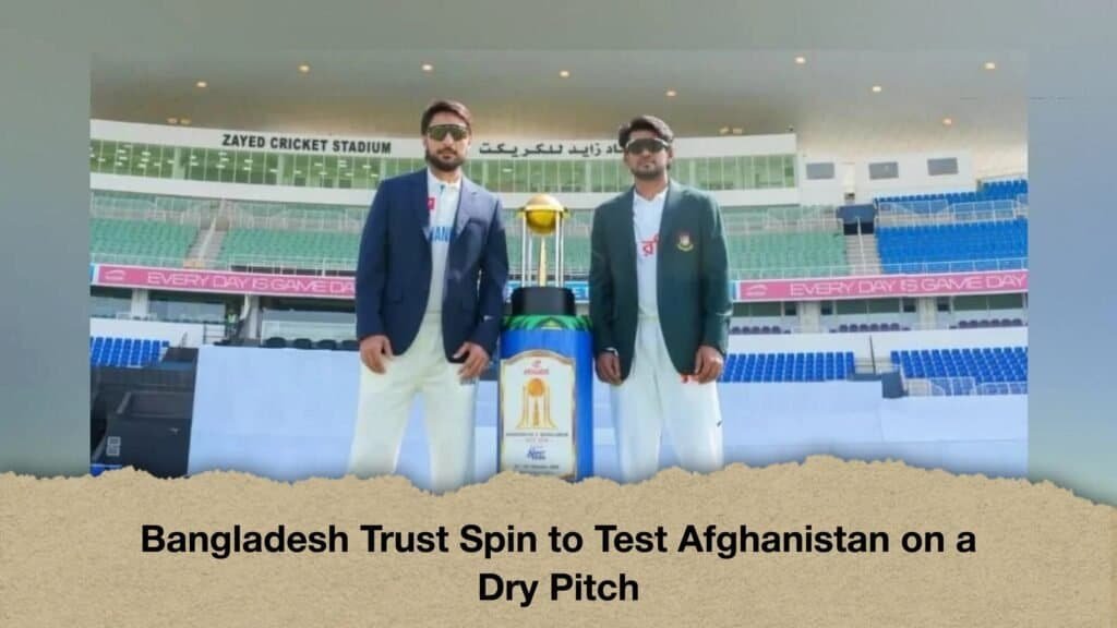Bangladesh Trust Spin to Test Afghanistan on a Dry Pitch