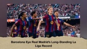 Barcelona Eye Real Madrid’s Long-Standing La Liga Record