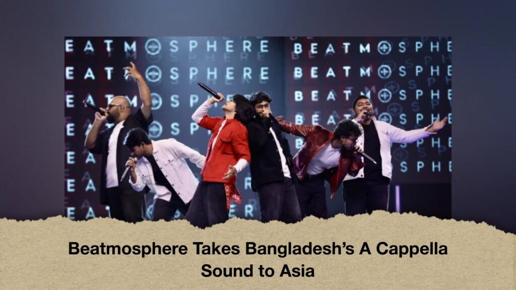 Beatmosphere Takes Bangladesh’s A Cappella Sound to Asia