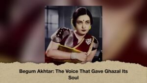 Begum Akhtar The Voice That Gave Ghazal Its Soul