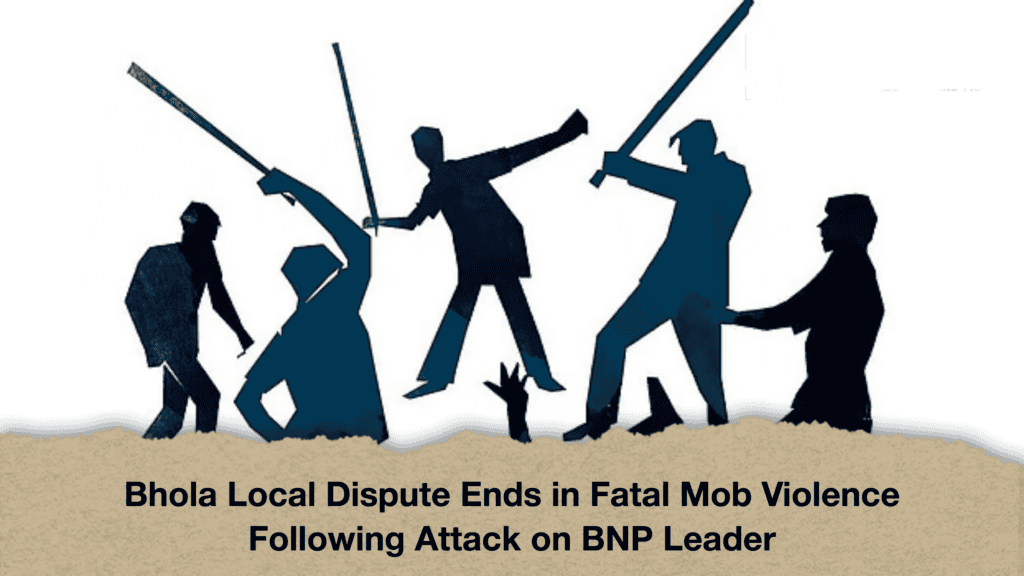 Bhola Local Dispute Ends in Fatal Mob Violence Following Attack on BNP Leader