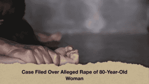Case Filed Over Alleged Rape of 80-Year-Old Woman