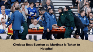 Chelsea Beat Everton as Martínez Is Taken to Hospital