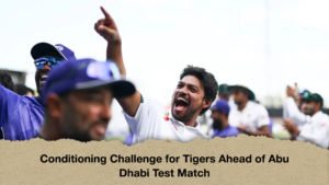 Conditioning Challenge for Tigers Ahead of Abu Dhabi Test Match