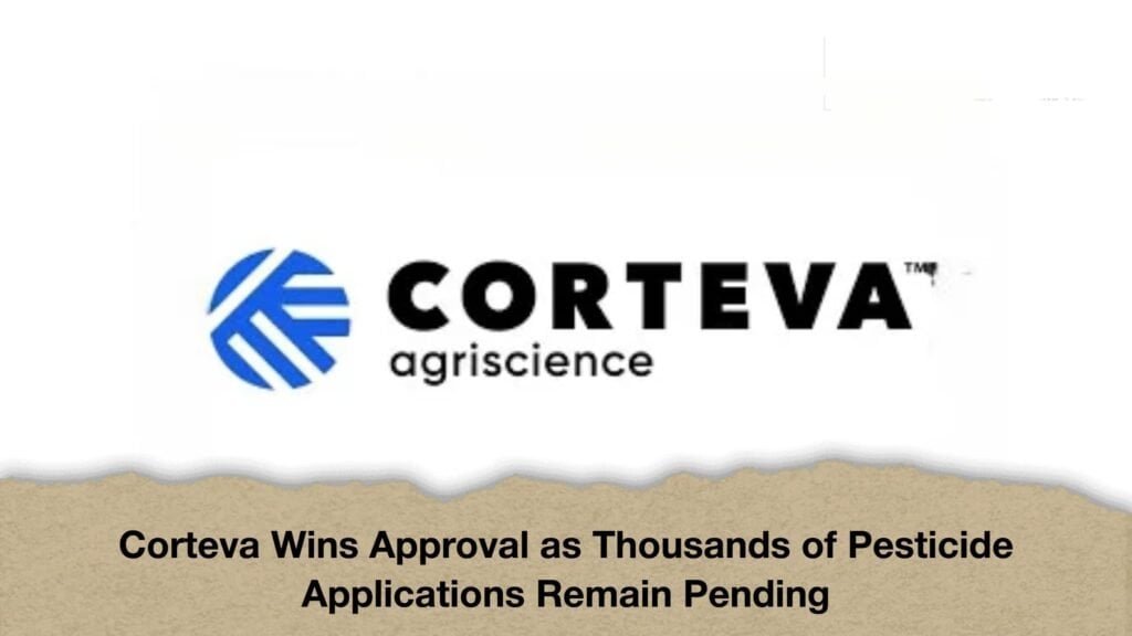 Corteva Wins Approval as Thousands of Pesticide Applications Remain Pending