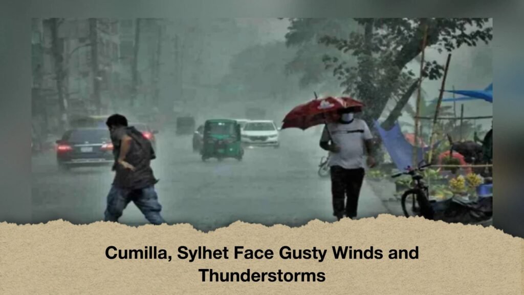 Cumilla, Sylhet Face Gusty Winds and Thunderstorms 2 Cumilla, Sylhet Face Gusty Winds and Thunderstorms
