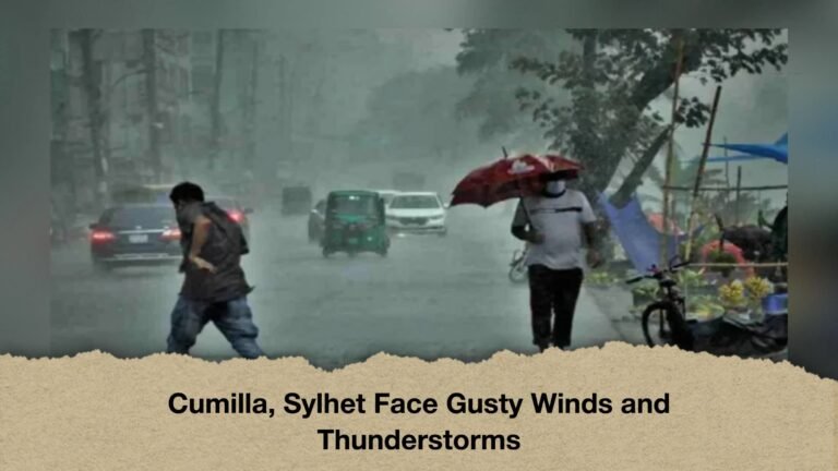 Cumilla, Sylhet Face Gusty Winds and Thunderstorms