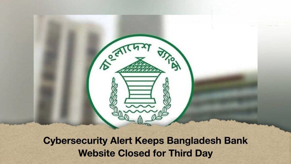 Cybersecurity Alert Keeps Bangladesh Bank Website Closed for Third Day