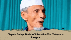 Dispute Delays Burial of Liberation War Veteran in Pirojpur