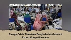 Energy Crisis Threatens Bangladesh’s Garment Export Competitiveness